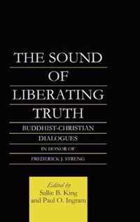 The Sound of Liberating Truth: Buddhist-Christian Dialogues in Honor of Frederick J. Streng