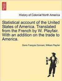 Statistical Account of the United States of America. Translated from the French by W. Playfair. with an Addition on the Trade to America.