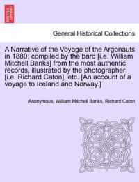 A Narrative of the Voyage of the Argonauts in 1880; Compiled by the Bard [I.E. William Mitchell Banks] from the Most Authentic Records, Illustrated by the Photographer [I.E. Richard Caton], Etc. [An Account of a Voyage to Iceland and Norway.]