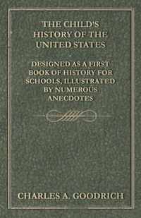 The Child's History of the United States - Designed as a First Book of History for Schools, Illustrated by Numerous Anecdotes