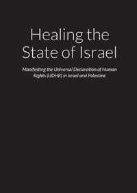Healing the State of Israel - Manifesting the Universal Declaration of Human Rights (UDHR) in Israel and Palestine