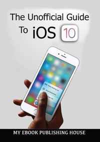 The Unofficial Guide To iOS 10