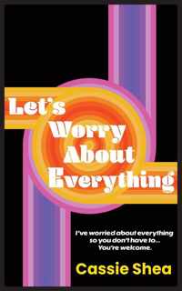 Let&apos;s Worry About Everything