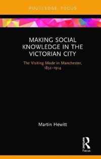 Making Social Knowledge in the Victorian City: The Visiting Mode in Manchester, 1832-1914
