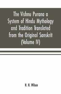 The Vishnu Purana a System of Hindu Mythology and Tradition Translated from the Original Sanskrit, and Illustrated by Notes Derived Chiefly from Other Puranas (Volume IV)