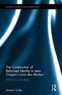 The Construction of Reformed Identity in Jean Crespin's Livre Des Martyrs