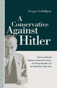 A Conservative Against Hitler: Ulrich Von Hassell
