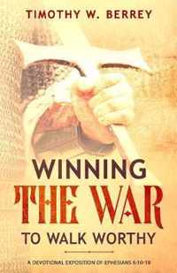 Winning the War to Walk Worthy: A Devotional Exposition of Ephesians 6