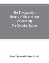 The photographic history of the Civil war (Volume III) The Decisive Battles