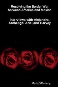 Resolving the Border War between America and Mexico - Interviews with Alejandra, Archangel Ariel and Harvey