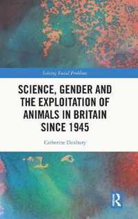 Science, Gender and the Exploitation of Animals in Britain Since 1945