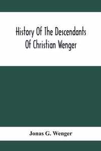 History Of The Descendants Of Christian Wenger Who Emigrated From Europe To Lancaster County, Pa., In 1727, And A Complete Genealogical Family Register
