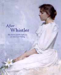 After Whistler - The Artist and his Influence on American Painting