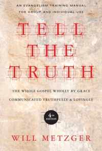 Tell the Truth The Whole Gospel Wholly by Grace Communicated Truthfully Lovingly