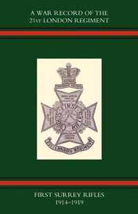 War Record of the 21st London Regiment (first Surrey Rifles) 1914-1919