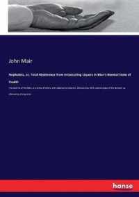 Nephaleia, or, Total Abstinence from Intoxicating Liquors in Man's Normal State of Health