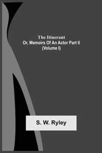 The Itinerant; Or, Memoirs Of An Actor Part Ii. (Volume I)