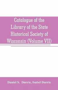 Catalogue of the Library of the State Historical Society of Wisconsin (Volume VII)
