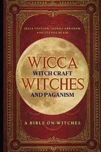 Wicca, Witch Craft, Witches and Paganism: A Bible on Witches