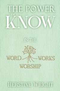 The POWER of KNOW in The WORD, WORSHIP, WORKS