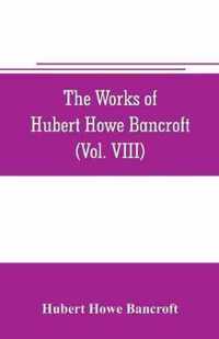 The works of Hubert Howe Bancroft (Volume VIII) History of the Central America (Vo. III.) 1801-1887