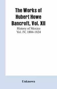 The Works of Hubert Howe Bancroft, Vol. XII