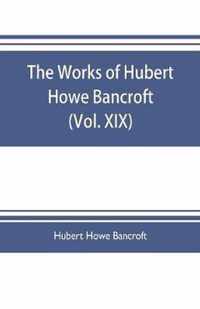 The works of Hubert Howe Bancroft (Volume XIX) History of California (Vol. II) 1801-1824.
