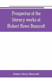 Prospectus of the literary works of Hubert Howe Bancroft