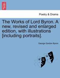 The Works of Lord Byron. a New, Revised and Enlarged Edition, with Illustrations [Including Portraits]. Vol. VII