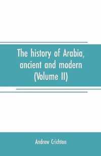 The history of Arabia, ancient and modern (Volume II)