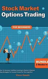 Stock Market & Options Trading For Beginners ! Bundle! 2 Books in 1! Learn How To Generate Cashflow Investing In Stocks & Options Trading Strategies For Income! Invest For The Long Run!