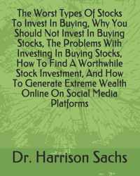 The Worst Types Of Stocks To Invest In Buying, Why You Should Not Invest In Buying Stocks, The Problems With Investing In Buying Stocks, How To Find A Worthwhile Stock Investment, And How To Generate Extreme Wealth Online On Social Media Platforms