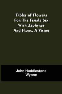 Fables of Flowers for the Female Sex With Zephyrus and Flora, a Vision