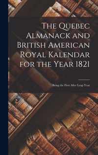 The Quebec Almanack and British American Royal Kalendar for the Year 1821 [microform]