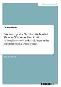 Das Konzept des Nichtidentischen bei Theodor W. Adorno. Eine Kritik nationalistischer Denkstrukturen in der Bundesrepublik Deutschland