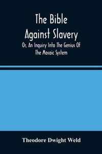 The Bible Against Slavery, Or, An Inquiry Into The Genius Of The Mosaic System, And The Teachings Of The Old Testament On The Subject Of Human Rights