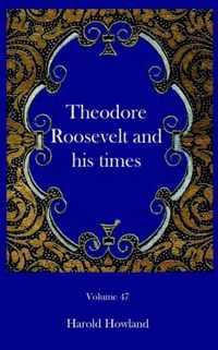 Theodore Roosevelt and his times