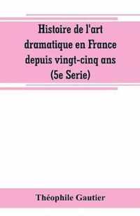 Histoire de l'art dramatique en France depuis vingt-cinq ans (5e Serie)
