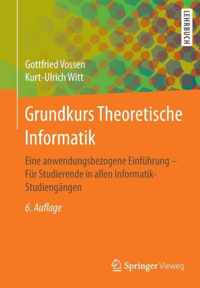 Grundkurs Theoretische Informatik: Eine Anwendungsbezogene Einführung - Für Studierende in Allen Informatik-Studiengängen