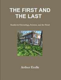 THE FIRST AND THE LAST   Studies in Chronology, Science, and the Flood