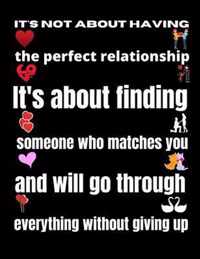 It's not about having the perfect relationship. It's about finding someone who matches you and will go through everything without giving up