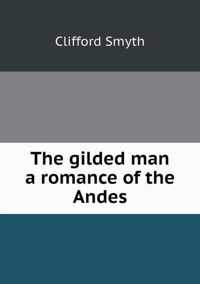 The gilded man a romance of the Andes