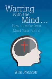 Warring with the Mind ... How to Make Your Mind Your Friend