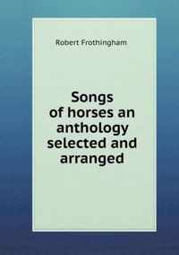 Songs of horses an anthology selected and arranged