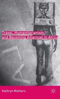 Travel, Humanitarianism, and Becoming American in Africa