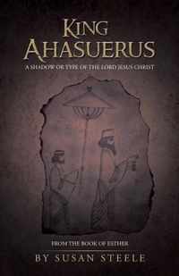 King Ahasuerus: A Shadow or Type of the Lord Jesus Christ