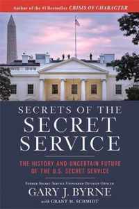 Secrets of the Secret Service: The History and Uncertain Future of the Us Secret Service