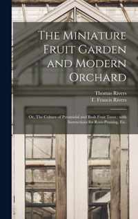 The Miniature Fruit Garden and Modern Orchard: or, The Culture of Pyramidal and Bush Fruit Trees