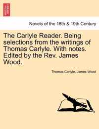 The Carlyle Reader. Being Selections from the Writings of Thomas Carlyle. with Notes. Edited by the REV. James Wood. Part I