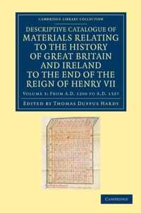 Descriptive Catalogue of Materials Relating to the History of Great Britain and Ireland to the End of the Reign of Henry VII
